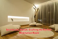 Serene and Stylish: Crafting the Perfect Meditation Room